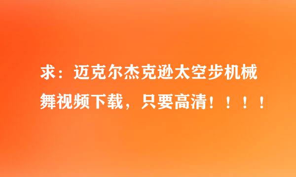 求：迈克尔杰克逊太空步机械舞视频下载，只要高清！！！！