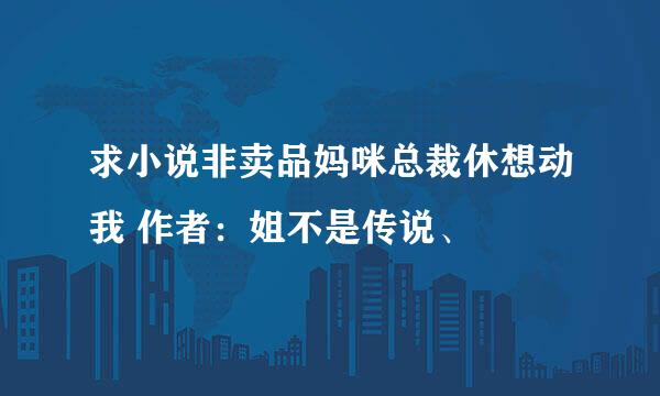 求小说非卖品妈咪总裁休想动我 作者：姐不是传说、