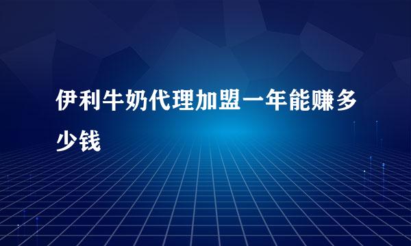 伊利牛奶代理加盟一年能赚多少钱