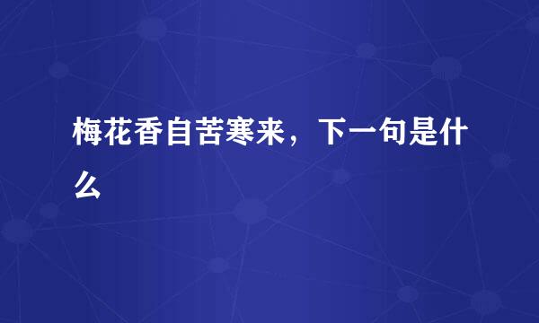 梅花香自苦寒来，下一句是什么