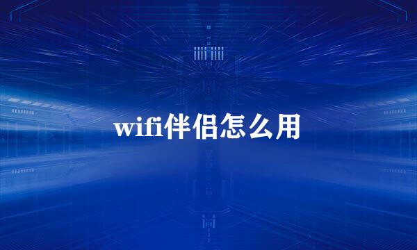 wifi伴侣怎么用