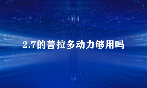 2.7的普拉多动力够用吗