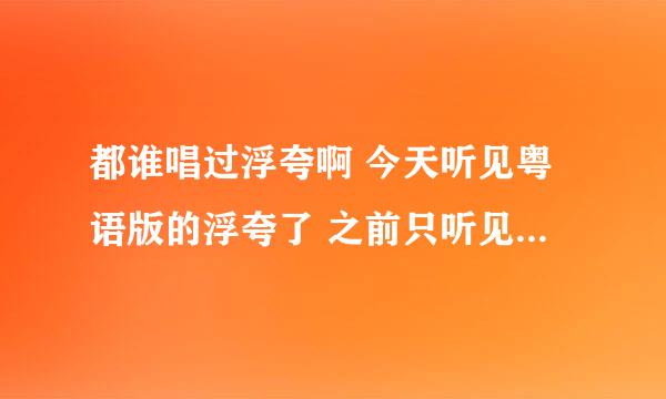 都谁唱过浮夸啊 今天听见粤语版的浮夸了 之前只听见过林志炫的 朋友说有好多版本呢 谁知道 告诉下