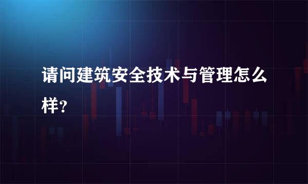 请问建筑安全技术与管理怎么样？