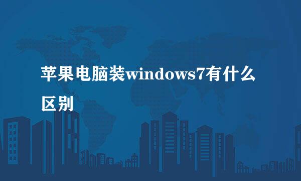 苹果电脑装windows7有什么区别