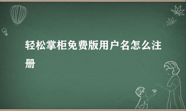 轻松掌柜免费版用户名怎么注册