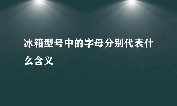 冰箱型号中的字母分别代表什么含义