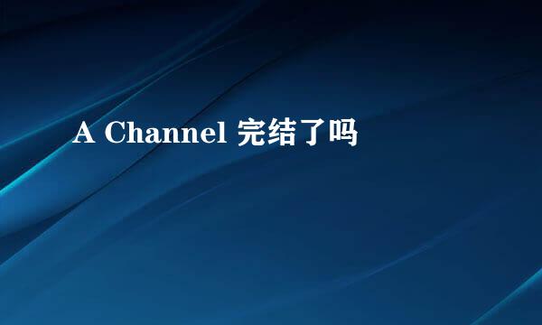 A Channel 完结了吗