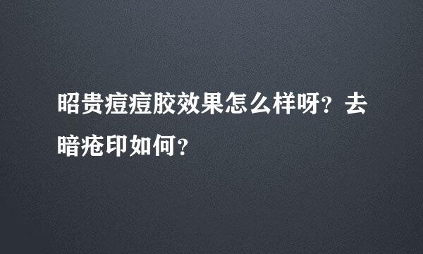 昭贵痘痘胶效果怎么样呀？去暗疮印如何？