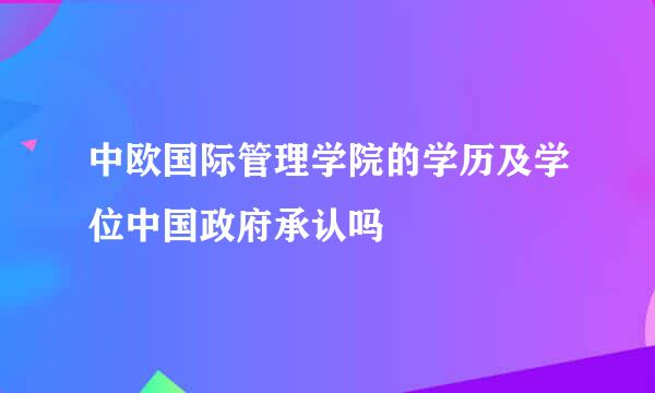 中欧国际管理学院的学历及学位中国政府承认吗