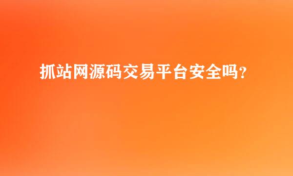 抓站网源码交易平台安全吗？