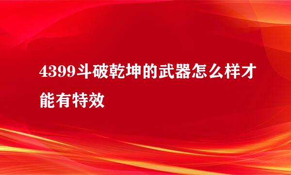 4399斗破乾坤的武器怎么样才能有特效