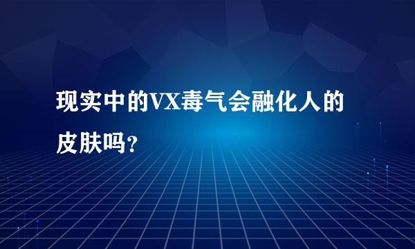 现实中的VX毒气会融化人的皮肤吗？