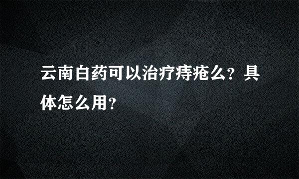 云南白药可以治疗痔疮么？具体怎么用？