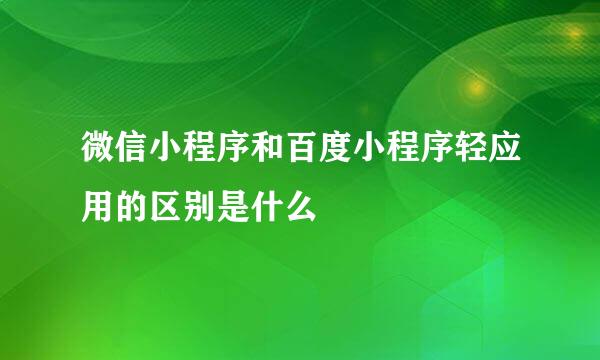 微信小程序和百度小程序轻应用的区别是什么