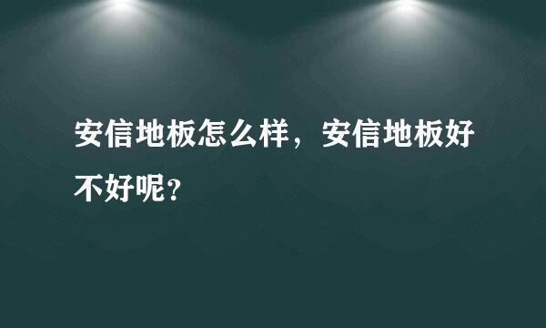 安信地板怎么样，安信地板好不好呢？