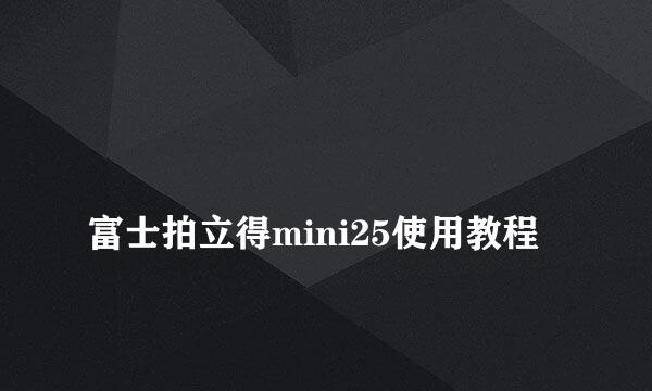 
富士拍立得mini25使用教程
