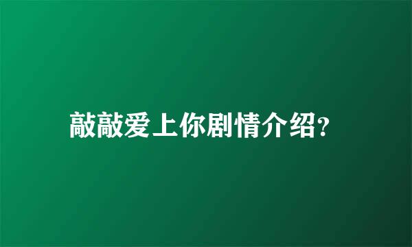 敲敲爱上你剧情介绍？