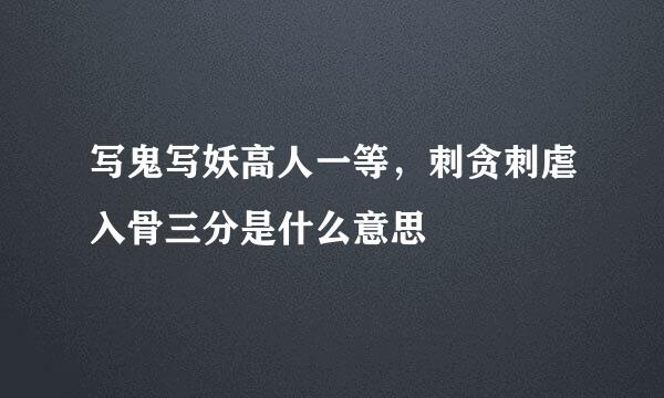 写鬼写妖高人一等，刺贪刺虐入骨三分是什么意思