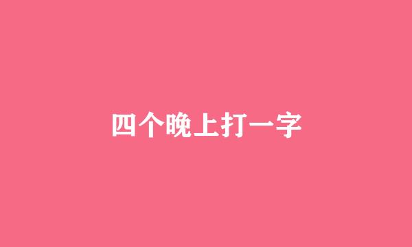 四个晚上打一字