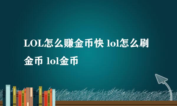 LOL怎么赚金币快 lol怎么刷金币 lol金币