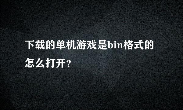 下载的单机游戏是bin格式的怎么打开？