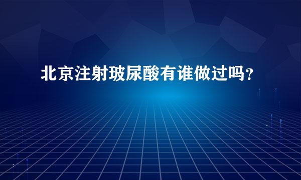 北京注射玻尿酸有谁做过吗？