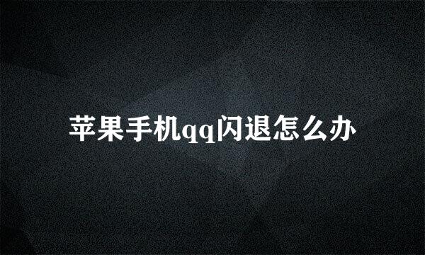 苹果手机qq闪退怎么办