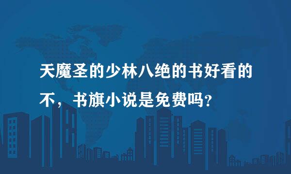 天魔圣的少林八绝的书好看的不，书旗小说是免费吗？