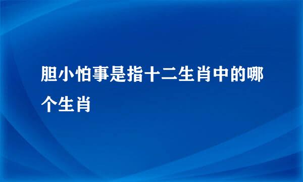 胆小怕事是指十二生肖中的哪个生肖