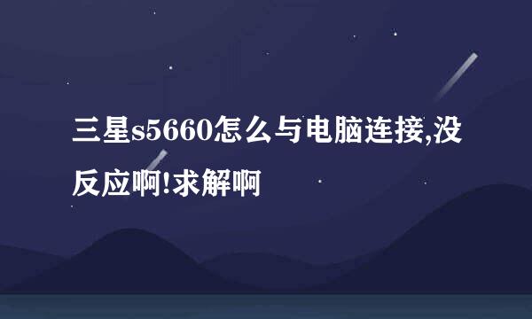 三星s5660怎么与电脑连接,没反应啊!求解啊