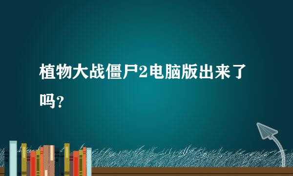 植物大战僵尸2电脑版出来了吗？