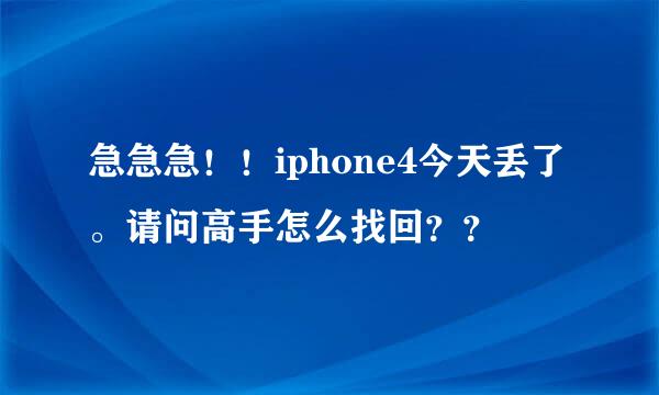 急急急！！iphone4今天丢了。请问高手怎么找回？？