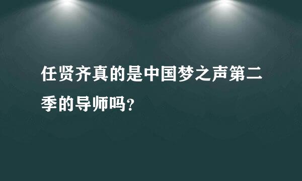 任贤齐真的是中国梦之声第二季的导师吗？