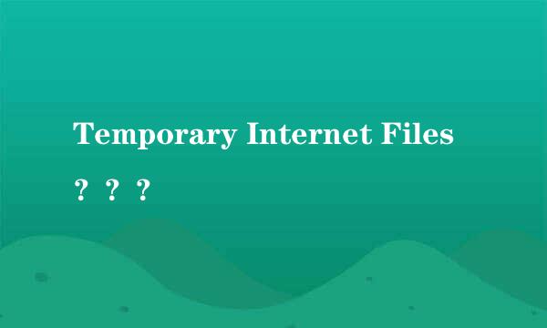 Temporary Internet Files ？？？