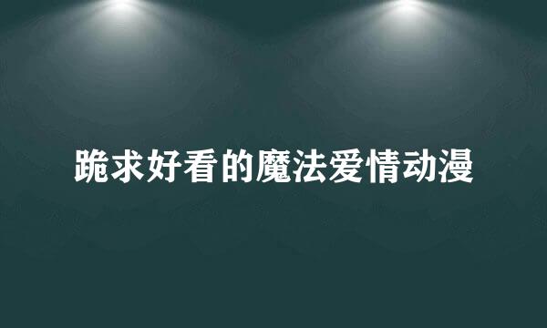 跪求好看的魔法爱情动漫