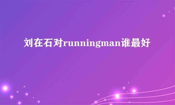 刘在石对runningman谁最好