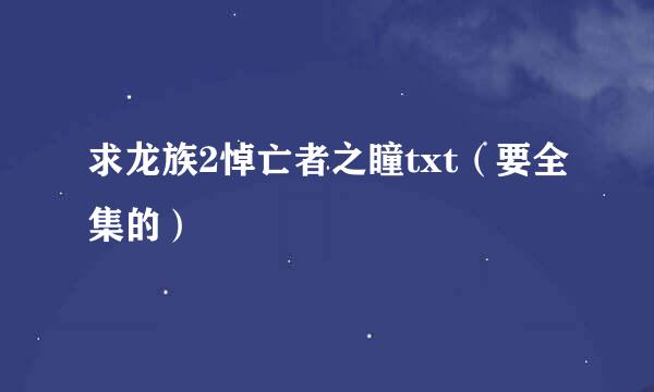 求龙族2悼亡者之瞳txt（要全集的）