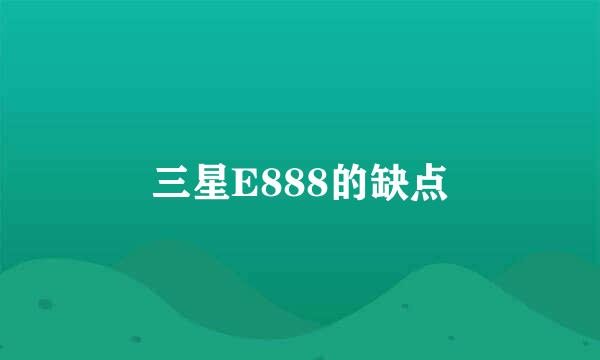 三星E888的缺点