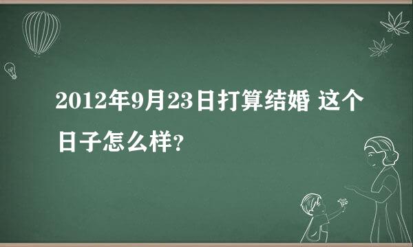 2012年9月23日打算结婚 这个日子怎么样？