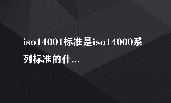 iso14001标准是iso14000系列标准的什么标准？共几大部分？几个要素？