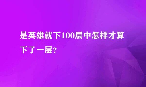 是英雄就下100层中怎样才算下了一层？