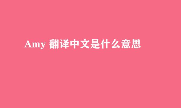 Amy 翻译中文是什么意思