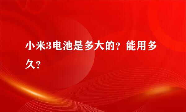 小米3电池是多大的？能用多久？