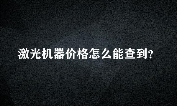 激光机器价格怎么能查到？