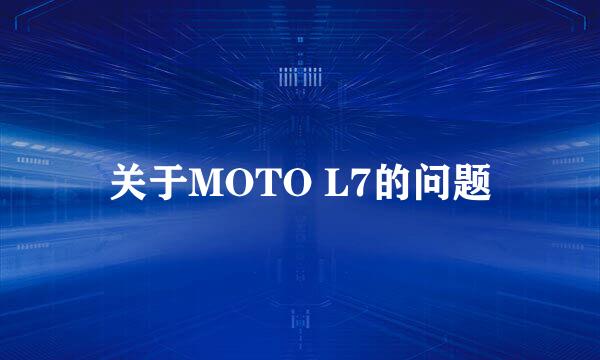 关于MOTO L7的问题