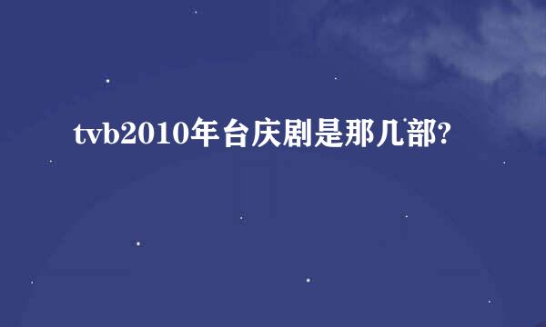 tvb2010年台庆剧是那几部?