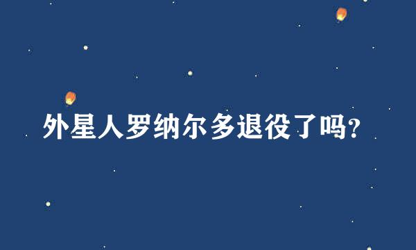 外星人罗纳尔多退役了吗？