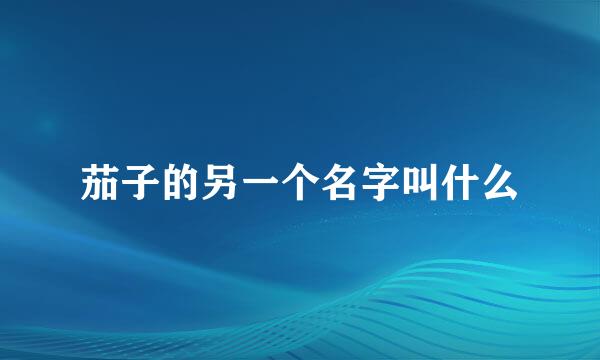 茄子的另一个名字叫什么