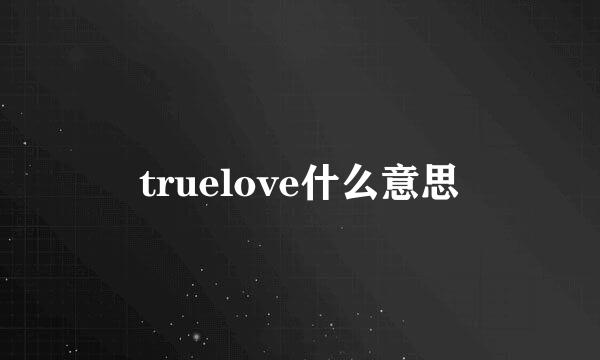 truelove什么意思